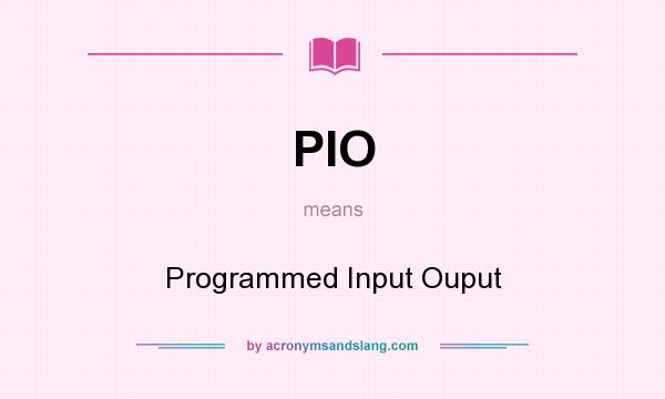 What does PIO mean? It stands for Programmed Input Ouput