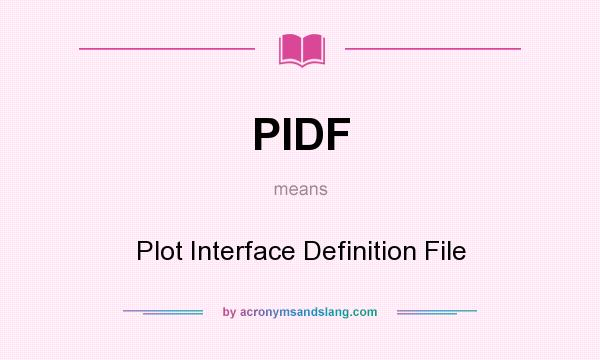 What does PIDF mean? It stands for Plot Interface Definition File