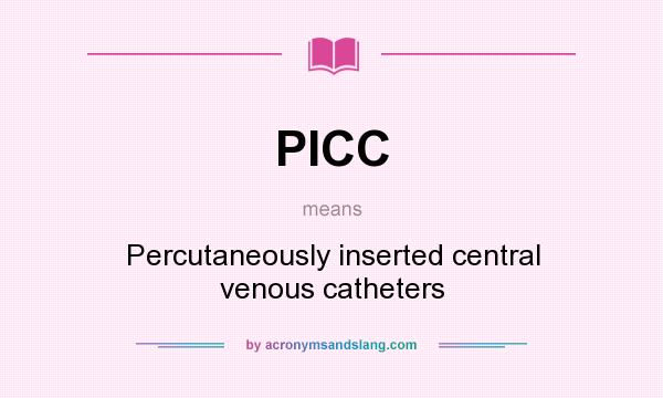 What does PICC mean? It stands for Percutaneously inserted central venous catheters