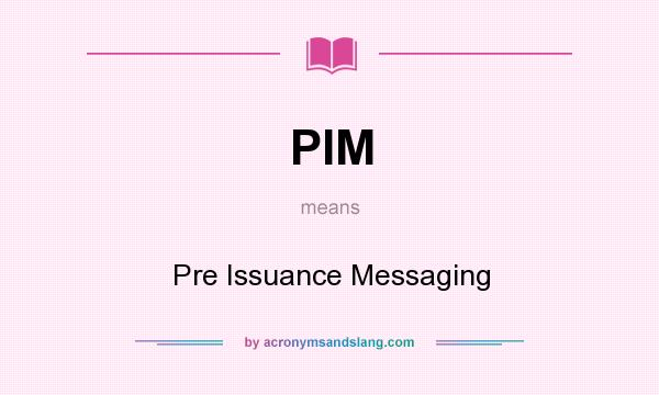 What does PIM mean? It stands for Pre Issuance Messaging