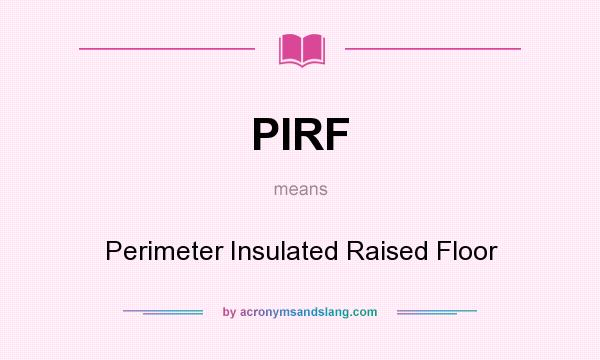 What does PIRF mean? It stands for Perimeter Insulated Raised Floor