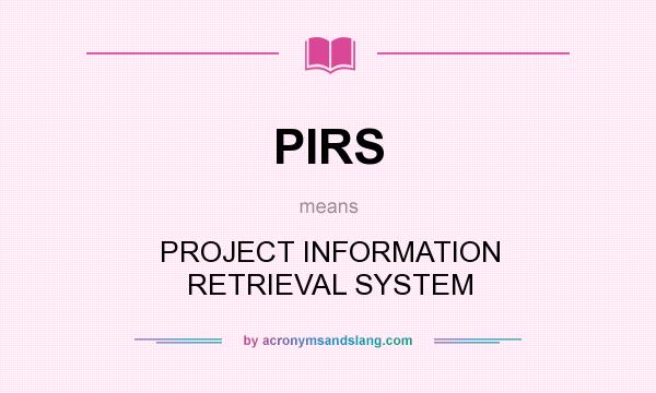 What does PIRS mean? It stands for PROJECT INFORMATION RETRIEVAL SYSTEM