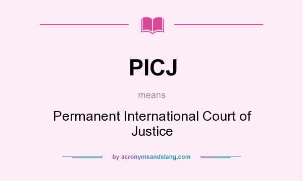 What does PICJ mean? It stands for Permanent International Court of Justice