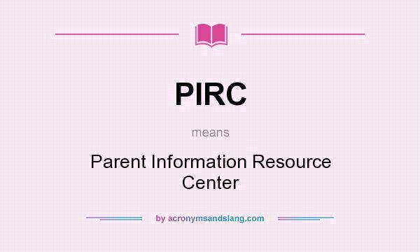What does PIRC mean? It stands for Parent Information Resource Center