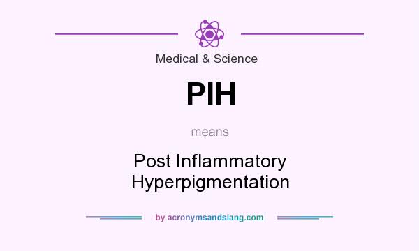 What does PIH mean? It stands for Post Inflammatory Hyperpigmentation