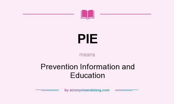 What does PIE mean? It stands for Prevention Information and Education