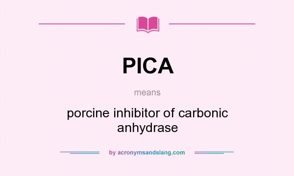 What does PICA mean? It stands for porcine inhibitor of carbonic anhydrase