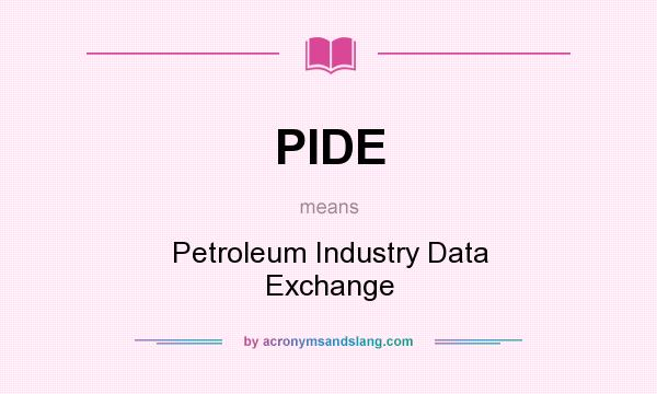 What does PIDE mean? It stands for Petroleum Industry Data Exchange