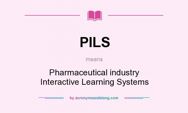 What does PILS mean? It stands for Pharmaceutical industry Interactive Learning Systems