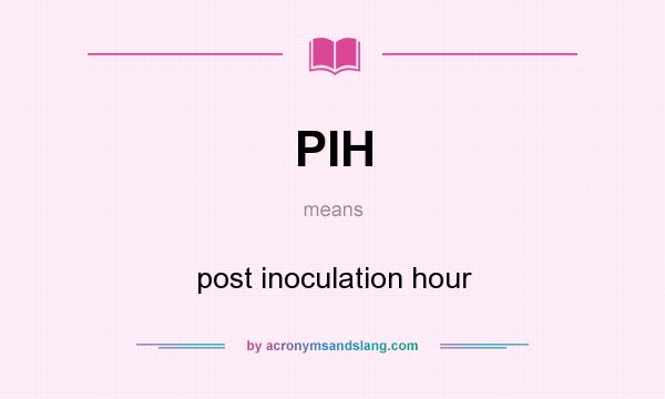 What does PIH mean? It stands for post inoculation hour