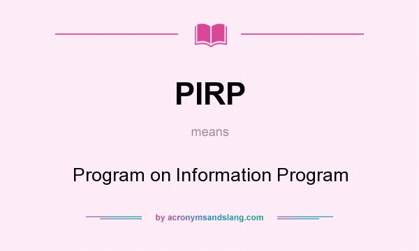 What does PIRP mean? It stands for Program on Information Program