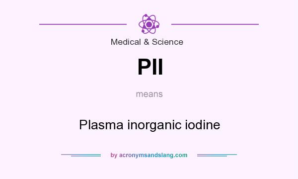 What does PII mean? It stands for Plasma inorganic iodine