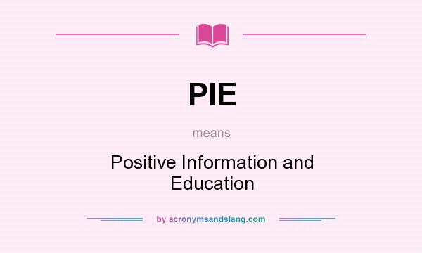 What does PIE mean? It stands for Positive Information and Education