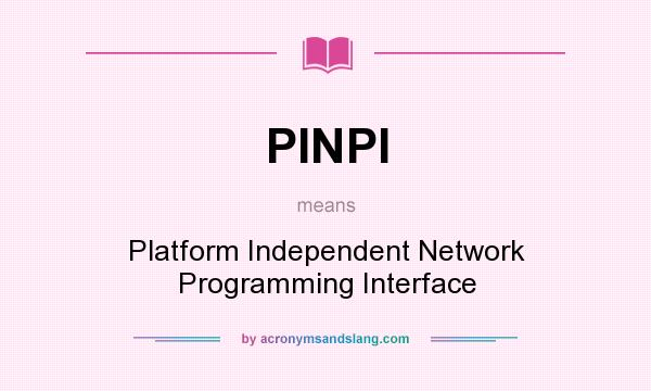 What does PINPI mean? It stands for Platform Independent Network Programming Interface