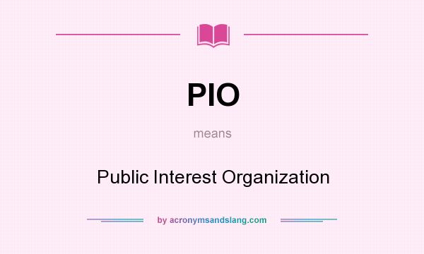 What does PIO mean? It stands for Public Interest Organization