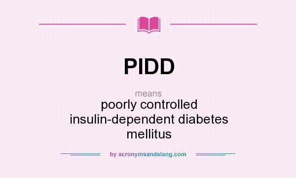 What does PIDD mean? It stands for poorly controlled insulin-dependent diabetes mellitus