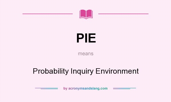 What does PIE mean? It stands for Probability Inquiry Environment