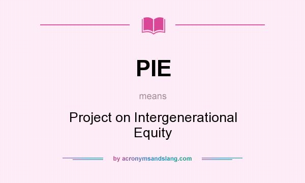 What does PIE mean? It stands for Project on Intergenerational Equity