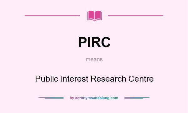 What does PIRC mean? It stands for Public Interest Research Centre