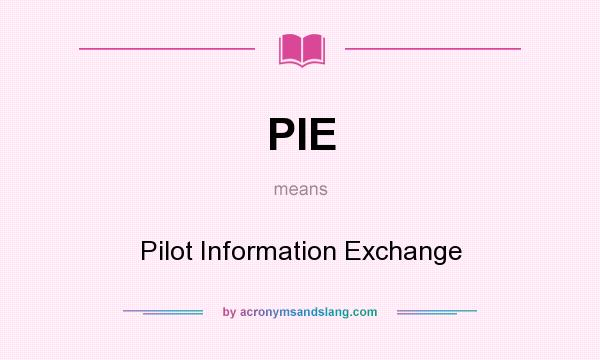 What does PIE mean? It stands for Pilot Information Exchange