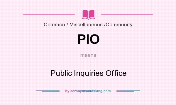 What does PIO mean? It stands for Public Inquiries Office