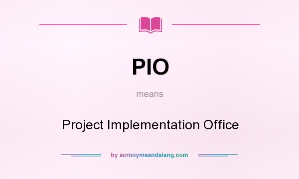 What does PIO mean? It stands for Project Implementation Office