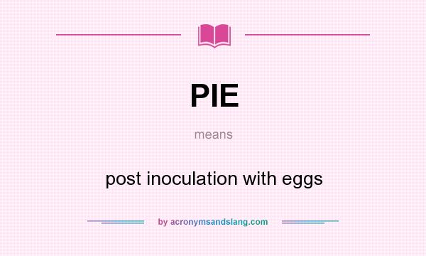What does PIE mean? It stands for post inoculation with eggs