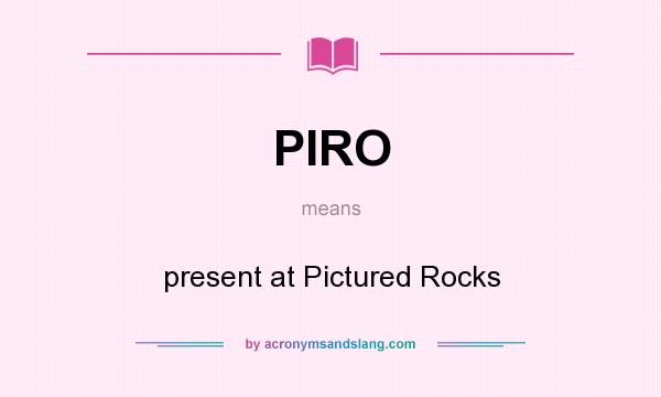 What does PIRO mean? It stands for present at Pictured Rocks