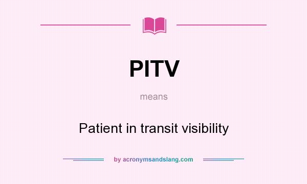What does PITV mean? It stands for Patient in transit visibility