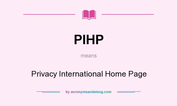 What does PIHP mean? It stands for Privacy International Home Page