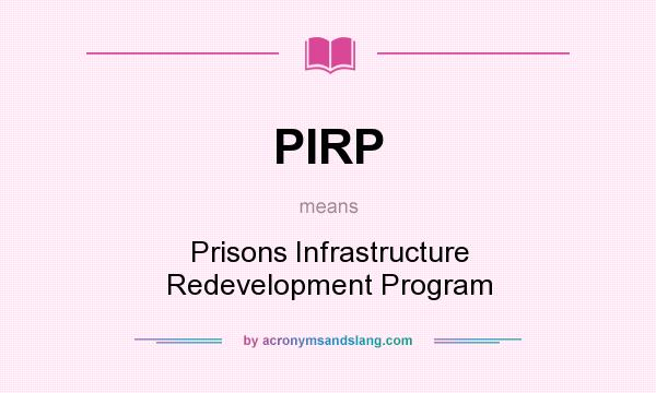 What does PIRP mean? It stands for Prisons Infrastructure Redevelopment Program