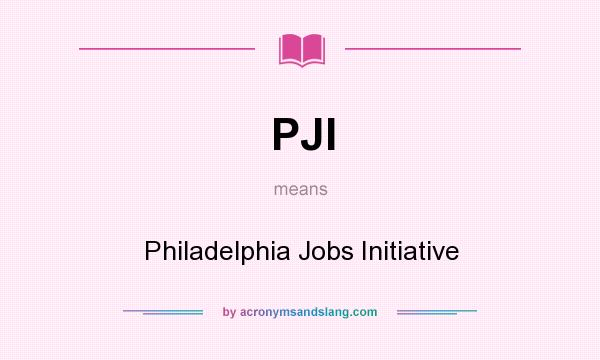 What does PJI mean? It stands for Philadelphia Jobs Initiative