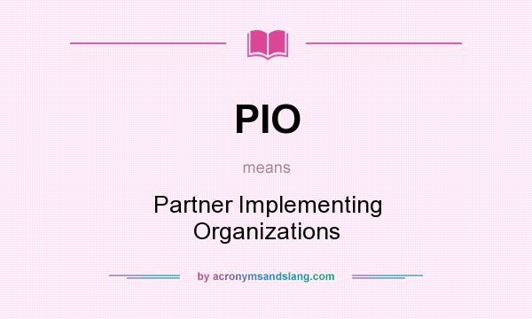 What does PIO mean? It stands for Partner Implementing Organizations