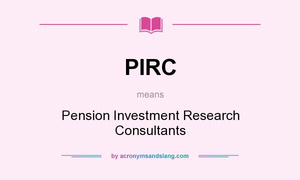 What does PIRC mean? It stands for Pension Investment Research Consultants