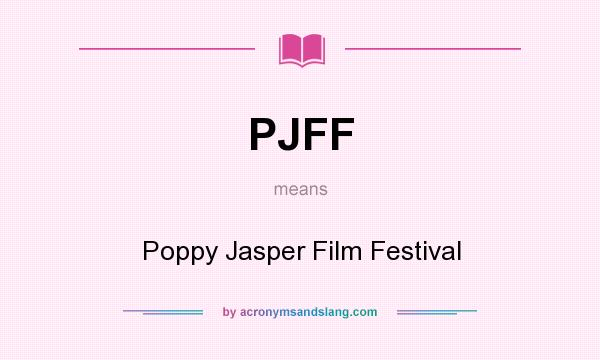 What does PJFF mean? It stands for Poppy Jasper Film Festival