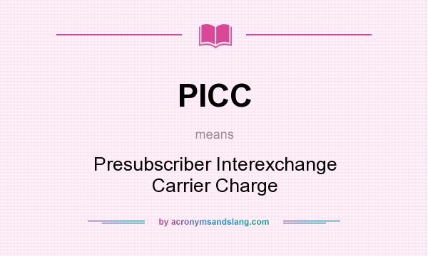 What does PICC mean? It stands for Presubscriber Interexchange Carrier Charge