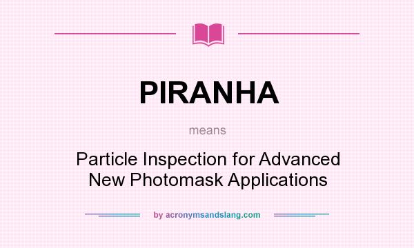 What does PIRANHA mean? It stands for Particle Inspection for Advanced New Photomask Applications