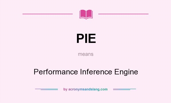 What does PIE mean? It stands for Performance Inference Engine