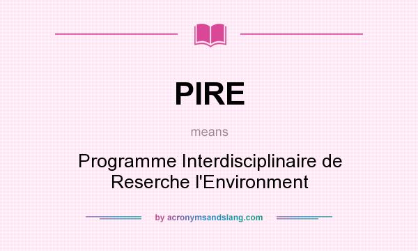 What does PIRE mean? It stands for Programme Interdisciplinaire de Reserche l`Environment