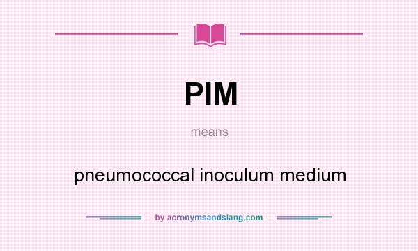 What does PIM mean? It stands for pneumococcal inoculum medium