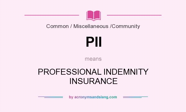 What does PII mean? It stands for PROFESSIONAL INDEMNITY INSURANCE