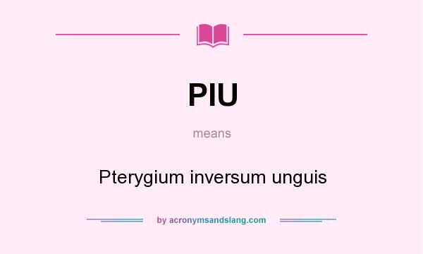 What does PIU mean? It stands for Pterygium inversum unguis