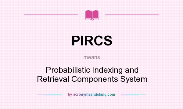 What does PIRCS mean? It stands for Probabilistic Indexing and Retrieval Components System