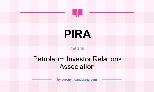 What does PIRA mean? It stands for Petroleum Investor Relations Association