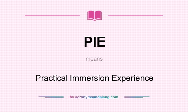 What does PIE mean? It stands for Practical Immersion Experience