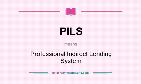 What does PILS mean? It stands for Professional Indirect Lending System