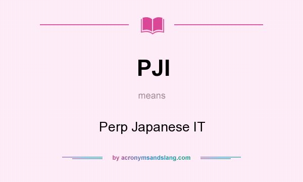 What does PJI mean? It stands for Perp Japanese IT