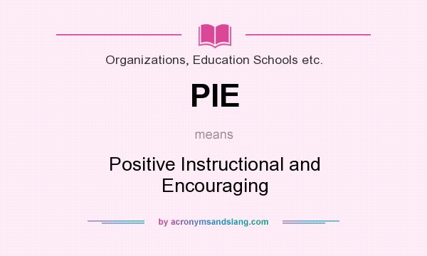 What does PIE mean? It stands for Positive Instructional and Encouraging