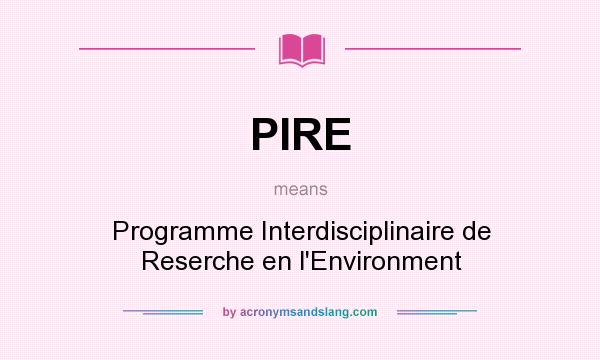What does PIRE mean? It stands for Programme Interdisciplinaire de Reserche en l`Environment