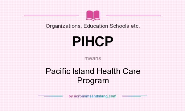What does PIHCP mean? It stands for Pacific Island Health Care Program